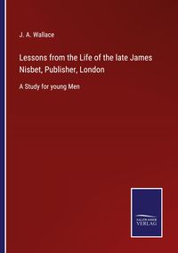 Produktbild: Lessons from the Life of the late James Nisbet, Publisher, London