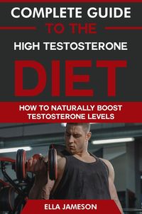 Produktbild: Complete Guide to the High Testosterone Diet: How To Naturally Boost Testosterone Levels