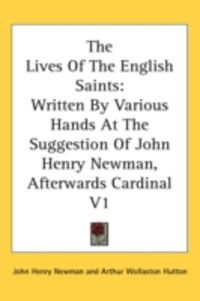 Produktbild: The Lives of the English Saints: Written by Various Hands at the Suggestion of John Henry Newman, Afterwards Cardinal V1