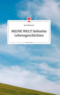 Produktbild: MEINE WELT Siebzehn Lebensgeschichten. Life is a Story - story.one