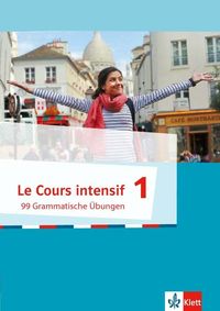 Le Cours intensif. 99 Grammatische Übungen 1. Französisch als 3. Fremdsprache ab 2016