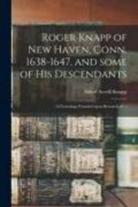 Produktbild: Roger Knapp of New Haven, Conn. 1638-1647, and Some of His Descendants; a Genealogy Founded Upon Research of ...