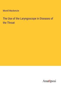 Produktbild: The Use of the Laryngoscope in Diseases of the Throat