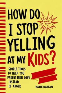 Produktbild: How Do I Stop Yelling at My Kids? Simple Tools to Help You Parent with Love Instead of Anger