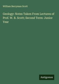 Produktbild: Geology: Notes Taken From Lectures of Prof. W. B. Scott; Second Term: Junior Year