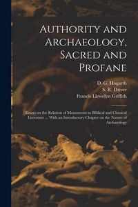 Produktbild: Authority and Archaeology, Sacred and Profane; Essays on the Relation of Monuments to Biblical and Classical Literature ... With an Introductory Chapt