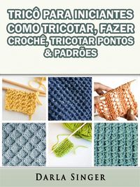 Produktbild: Trico Para Iniciantes: Como Tricotar, Fazer Croche, Tricotar Pontos & Padroes