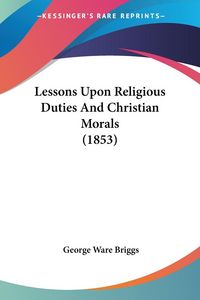 Produktbild: Briggs, G: Lessons Upon Religious Duties And Christian Moral