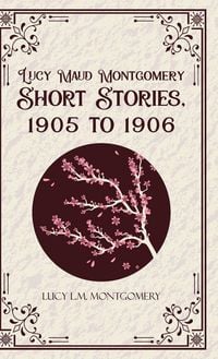 Produktbild: Lucy MaudMontgomery Short Stories, 1905 to 1906