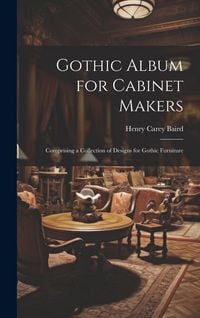 Produktbild: Gothic Album for Cabinet Makers: Comprising a Collection of Designs for Gothic Furniture
