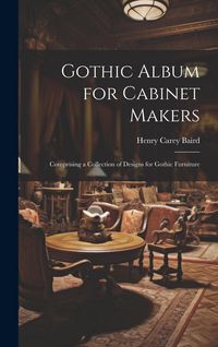Produktbild: Gothic Album for Cabinet Makers: Comprising a Collection of Designs for Gothic Furniture