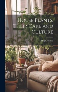 Produktbild: House Plants, Their Care and Culture
