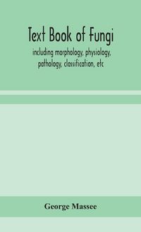Produktbild: Text Book Of Fungi, Including Morphology, Physiology, Pathology, Classification, Etc