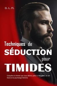 Produktbild: Techniques de S&eacute;duction pour Timides : Conqu&eacute;rez la femme que vous d&eacute;sirez gr&acirc;ce &agrave; l'attraction, la confiance et la psychologie f&eacute;minine