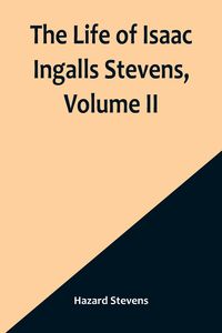 Produktbild: The Life of Isaac Ingalls Stevens, Volume II