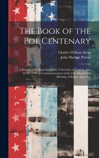 Produktbild: The Book of the Poe Centenary: A Record of the Exercises at the University of Virginia, Jan. 16-19, 1909, in Commemoration of the One Hundredth Birth