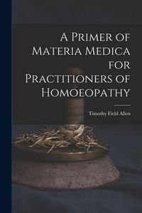 Produktbild: A Primer of Materia Medica for Practitioners of Homoeopathy