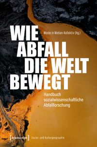 Produktbild: Wie Abfall die Welt bewegt &ndash; Handbuch sozialwissenschaftliche Abfallforschung