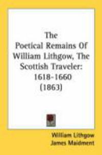 Produktbild: The Poetical Remains of William Lithgow, the Scottish Traveler: 1618-1660 (1863)