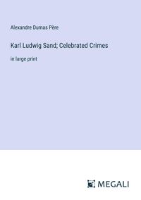 Bild vom Artikel Karl Ludwig Sand; Celebrated Crimes vom Autor Alexandre Dumas père