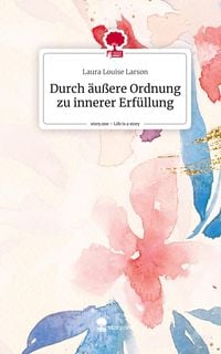Produktbild: Durch &auml;u&szlig;ere Ordnung zu innerer Erf&uuml;llung. Life is a Story - story.one