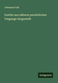 Produktbild: Goethe aus n&auml;herm pers&ouml;nlichen Umgange dargestellt