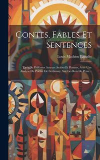 Produktbild: Contes, Fables Et Sentences: Tir&eacute;s De Diff&eacute;rens Auteurs Arabes Et Persans, Avec Une Analyse Du Po&euml;me De Ferdoussy, Sur Les Rois De Perse...
