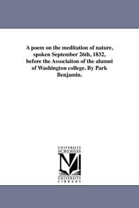 Produktbild: A poem on the meditation of nature, spoken September 26th, 1832, before the Associaiton of the alumni of Washington college. By Park Benjamin.