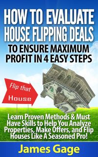 Produktbild: How to Evaluate House Flipping Deals to Ensure Maximum Profit in 4 Easy Steps: Learn Proven Methods & Must Have Skills to Help You Analyze Properties,