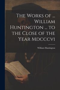 Produktbild: The Works of ... William Huntington ... to the Close of the Year Mdcccvi
