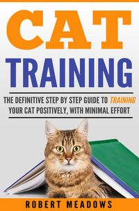 Produktbild: Cat Training: The Definitive Step By Step Guide to Training Your Cat Positively, With Minimal Effort