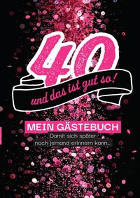 Produktbild: G&auml;steb&uuml;cher f&uuml;r Geburtstage / 40 &ndash; und das ist gut so! G&auml;stebuch , damit sich sp&auml;ter auch noch jemand erinnern kann&hellip;