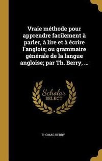 Produktbild: Vraie m&eacute;thode pour apprendre facilement &agrave; parler, &agrave; lire et &agrave; &eacute;crire l'anglois; ou grammaire g&eacute;n&eacute;rale de la langue angloise; par Th. Berry, ...