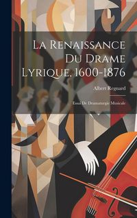 Produktbild: La Renaissance Du Drame Lyrique, 1600-1876: Essai De Dramaturgie Musicale