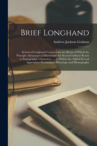 Produktbild: Brief Longhand: System of Longhand Contractions; by Means of Which the Principle Advantages of Shorthand Are Secured Without Resort to