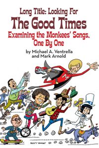 Produktbild: Long Title: Looking for the Good Times; Examining the Monkees' Songs, One by One
