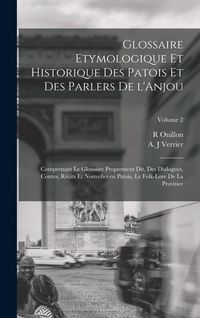 Produktbild: Glossaire etymologique et historique des patois et des parlers de l'Anjou; comprenant le glossaire proprement dit, des dialogues, contes, r&eacute;cits et no