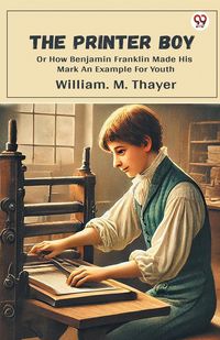Produktbild: The Printer Boy Or How Benjamin Franklin Made His Mark An Example For Youth