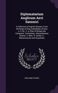 Produktbild: Diplomatarium Anglicum Aevi Saxonici: A Collection of English Charters, from the Reign of King Aethelberht of Kent, A. D. DC. V. to That of William th
