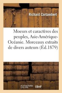 Produktbild: Moeurs et caract&egrave;res des peuples, Asie-Am&eacute;rique-Oc&eacute;anie. Morceaux extraits de divers auteurs