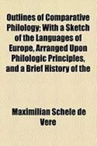 Produktbild: Outlines of Comparative Philology; With a Sketch of the Languages of Europe, Arranged Upon Philologic Principles, and a Brief History of the