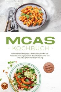 Produktbild: MCAS Kochbuch: Die leckersten Rezepte f&uuml;r mehr Wohlbefinden bei Mastzellaktivierungssyndrom durch histaminarme und entz&uuml;ndungshemmende Ern&auml;hrung - ink