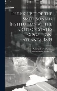 Produktbild: The Exhibit of the Smithsonian Institution at the Cotton States Exposition, Atlanta, 1895