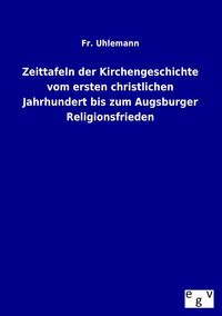 Produktbild: Zeittafeln der Kirchengeschichte vom ersten christlichen Jahrhundert bis zum Augsburger Religionsfrieden