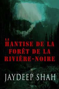 La Hantise de la Forêt de la Rivière-Noire (FICTION / Histoires courtes)