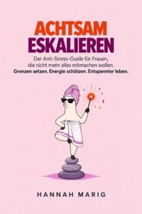 Produktbild: ACHTSAM ESKALIEREN - Der Anti-Stress-Guide f&uuml;r Frauen, die nicht mehr alles mitmachen wollen.