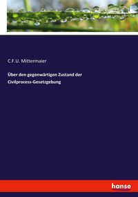 Produktbild: &Uuml;ber den gegenw&auml;rtigen Zustand der Civilprocess-Gesetzgebung