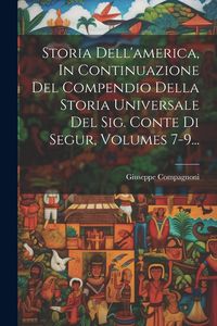 Produktbild: Storia Dell'america, In Continuazione Del Compendio Della Storia Universale Del Sig. Conte Di Segur, Volumes 7-9...