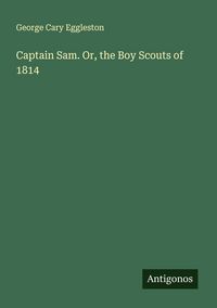 Produktbild: Captain Sam. Or, the Boy Scouts of 1814
