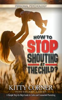 Produktbild: How to Stop Shouting at the Child?: A Simple Step-by-Step Guide to Calm and Connected Parenting (Personal Psychology Book)